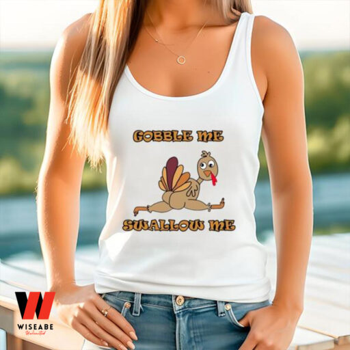 Gobble Me Swallow Me Turkey Thanksgiving Turkey Shirt