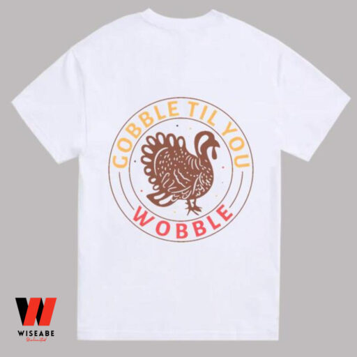 Gobble Til You Thanksgiving Shirt