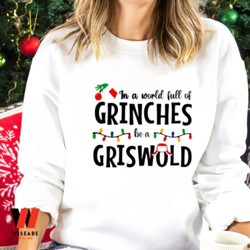 In A World Full Of Grinches Be A Griswold Sweatshirt