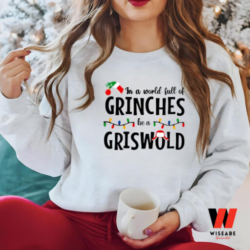 In A World Full Of Grinches Be A Griswold Sweatshirt