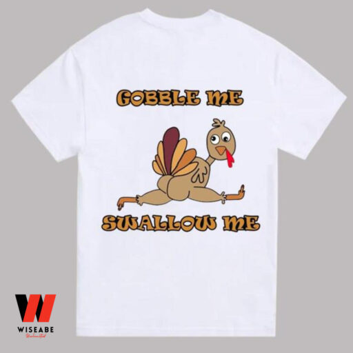 Gobble Me Swallow Me Turkey Thanksgiving Turkey Shirt