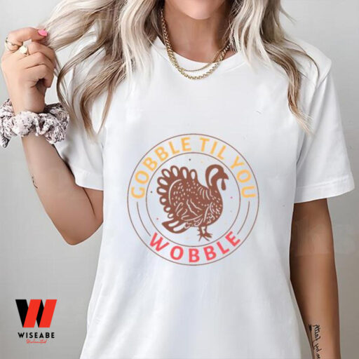 Gobble Til You Thanksgiving Shirt