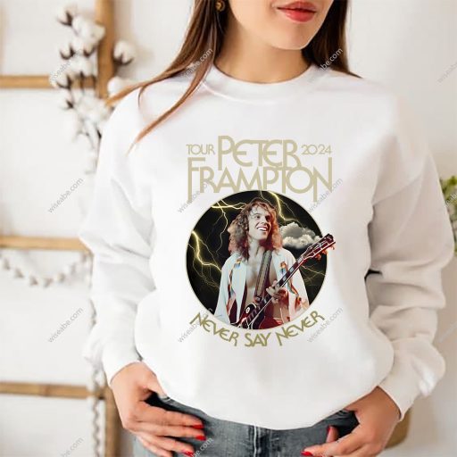 Tour Peter Frampton 2024 Shirt, Never Say Never Sweatshirt