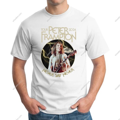 Tour Peter Frampton 2024 Shirt, Never Say Never Sweatshirt