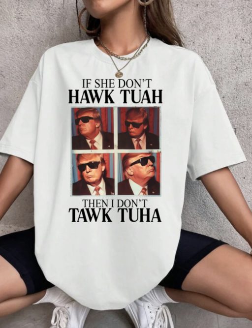 Wiseabe Donald Trump If She Don’t Hawk Tauh Then Don’t Tawk Tuha T Shirt For Men And Women, Cute Trump T Shirt