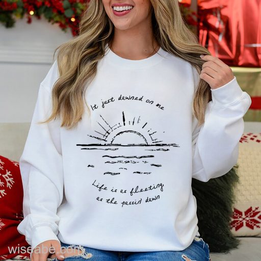 Wiseabe Zach Bryan Dawns Song Sweatshirt, It Just Dawned On Me Life Is As Fleeting As The Passin’ Dawn Lyrics Shirt