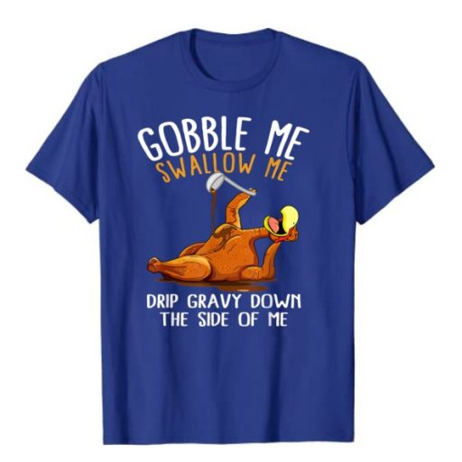 Unique Turkey Gobble Me Swallow Me Thanksgiving Shirt