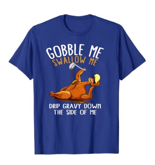 Unique Turkey Gobble Me Swallow Me Thanksgiving Shirt