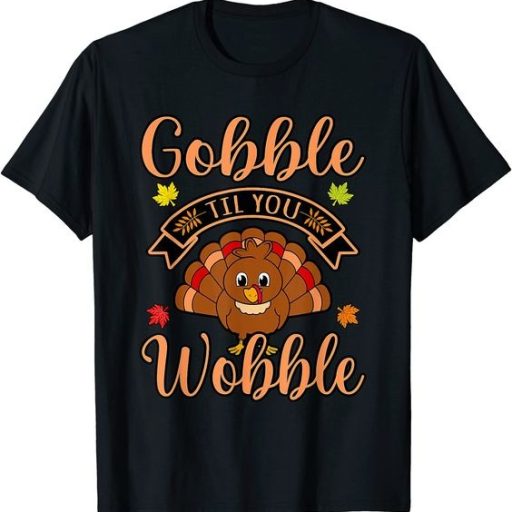 Cute Gobble Till You Wobble Turkey Thanksgiving Tee Shirt