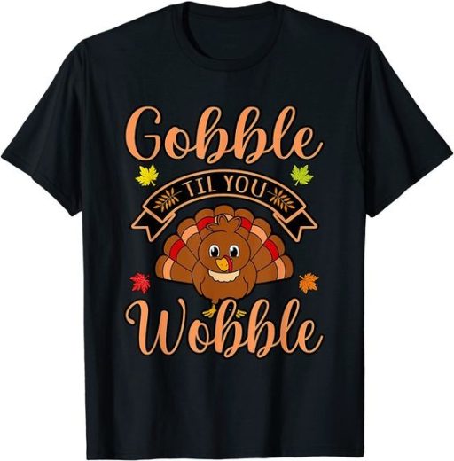 Cute Gobble Till You Wobble Turkey Thanksgiving Tee Shirt