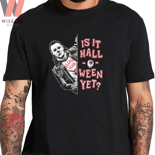 Funny Is It Halloween Yet Michael Myers Shirt