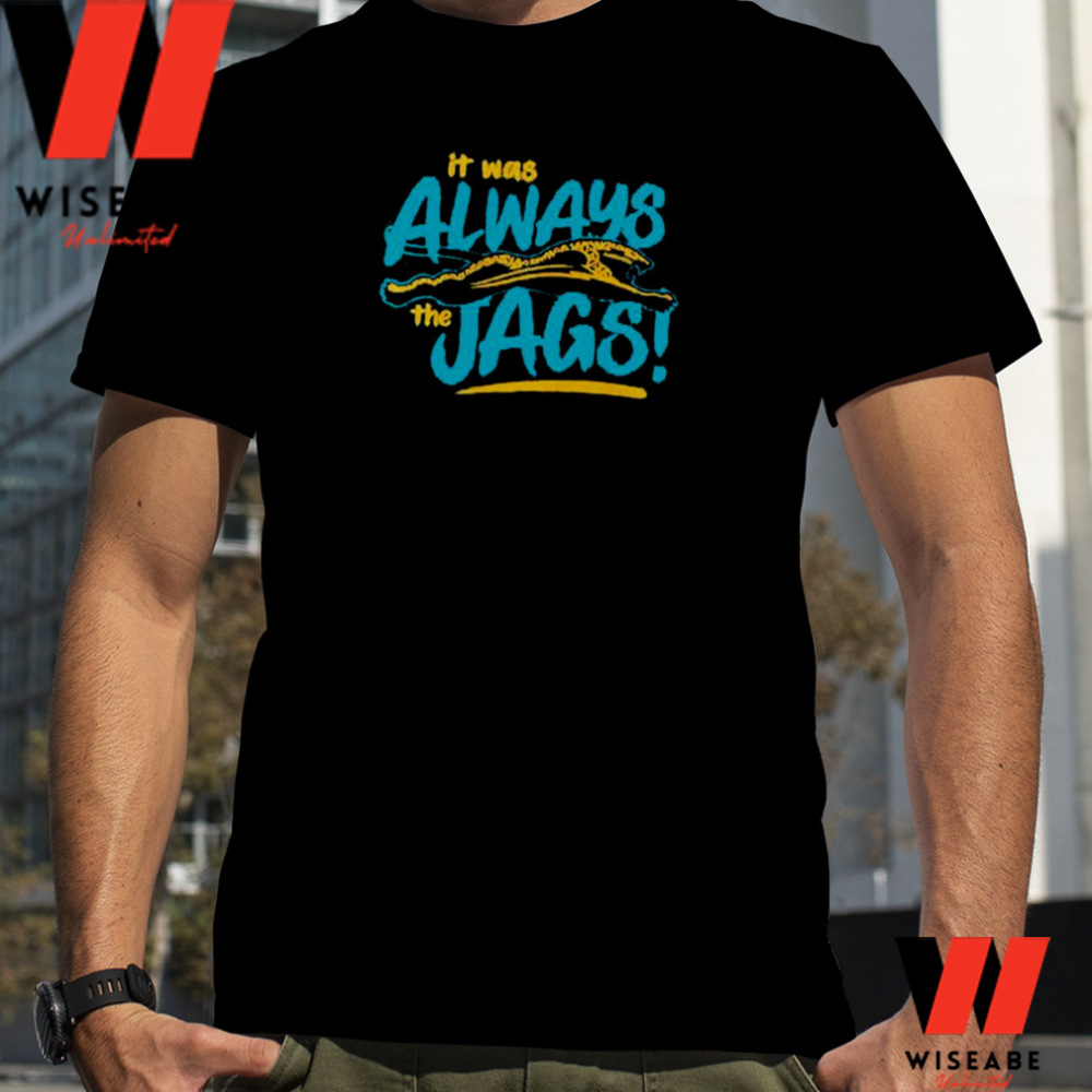 Jacksonville Jaguars It was always the Jags T-shirt, hoodie, sweater, long  sleeve and tank top