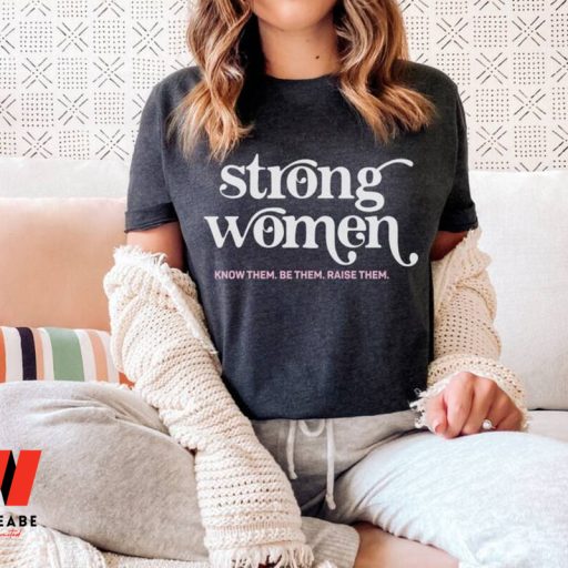 Strong Women Know Them Be Them Raise Them Women’s Right T Shirt, Smash The Patriarchy Gift For Her