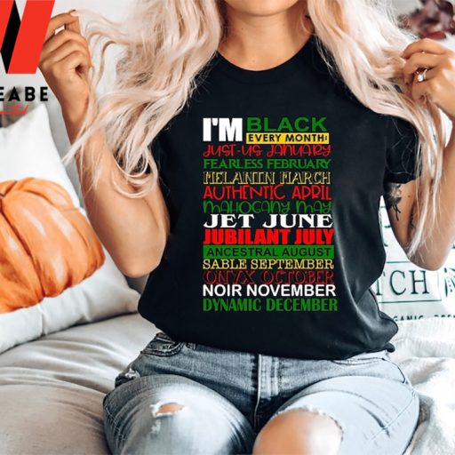 I Am Black Every Month Black History Month Shirt