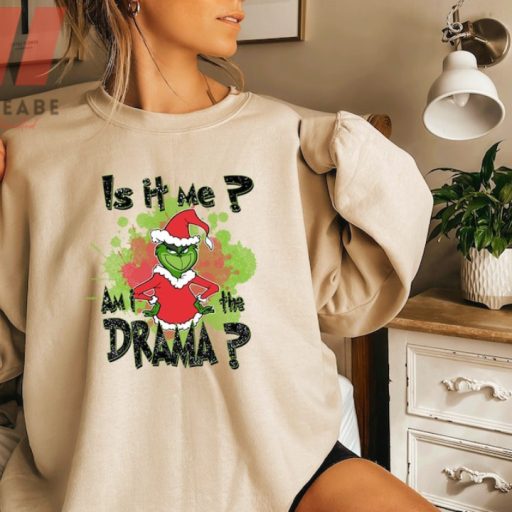 Funny Is It Me Grinch I Am Drama Grinch Christmas Sweatshirt