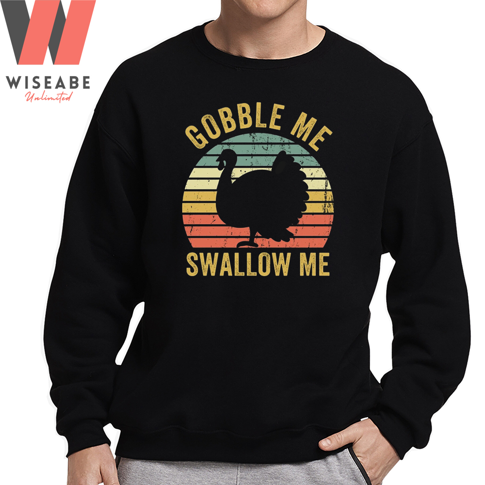 Unique Gobble Me Swallow Me Turkey Sweatshirt, Thanksgiving shirt