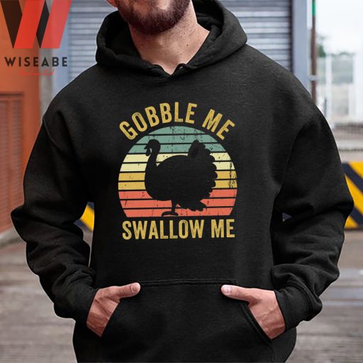 Unique Gobble Me Swallow Me Turkey Sweatshirt, Thanksgiving shirt