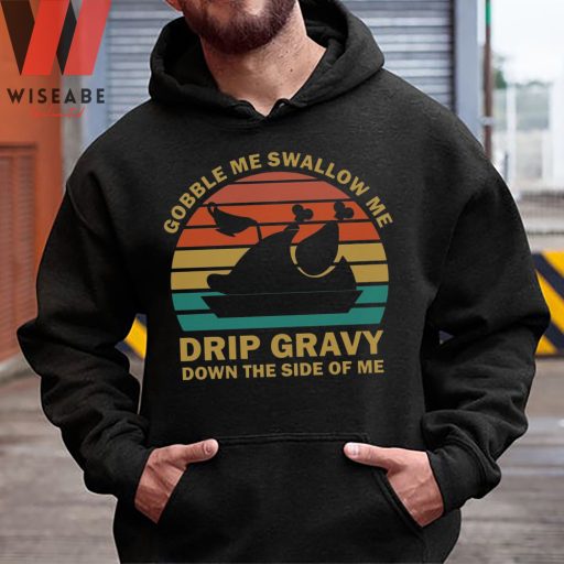 Unique Gobble Me Swallow Me Drip Gravy Down The Side Of Me Turkey Thanksgiving Sweatshirt