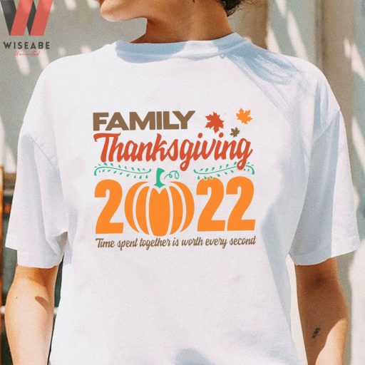 Family Thanksgiving 2022 Time Spent Together Is Worth Every Second Family Thanksgiving Shirt