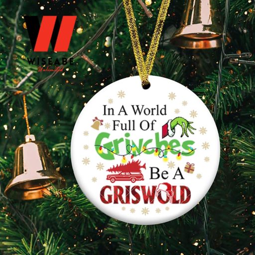 In A World Full Of Grinches Be A Griswold Grinch Christmas Ornament