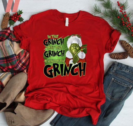 Cute Im That Grinch Been That Grinch I Will Always Be That Grinch T Shirt
