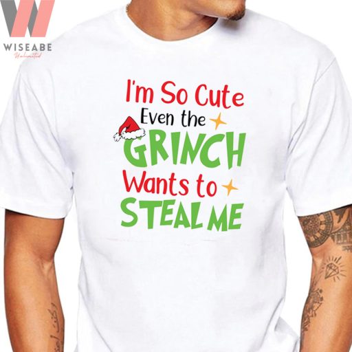 Funny I Am So Cute Even The Grinch Want To Steal Me Grinch Christmas Shirt