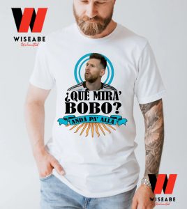 Funny Argentina Soccter Team Captain Que Mira Bobo Lionel Messi World Cup Shirt