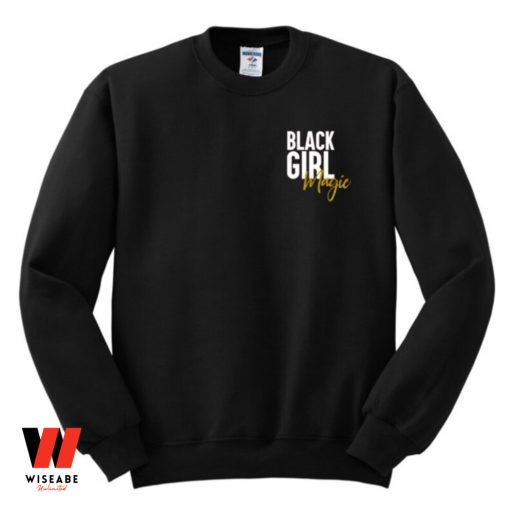 Black Girl Magic Black History Month Sweatshirt, Birthday Gifts For A Black Woman