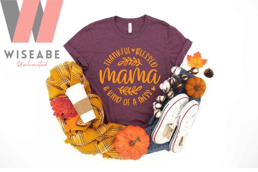 Thankful Blessed Mama Kind Of The Mess Mom Thanksgiving T Shirt