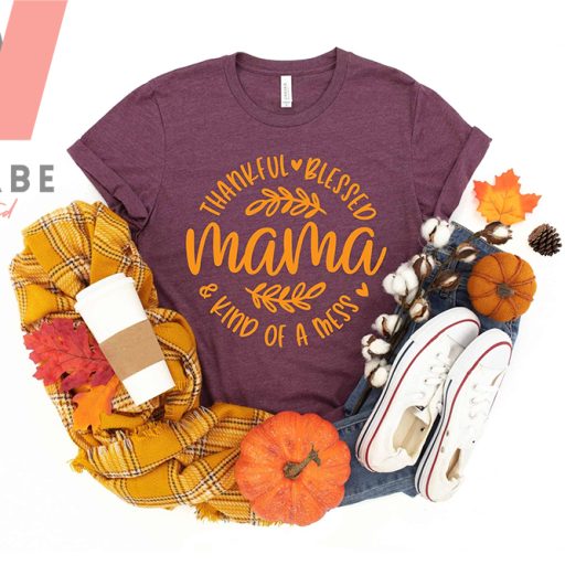 Thankful Blessed Mama Kind Of The Mess Mom Thanksgiving T Shirt