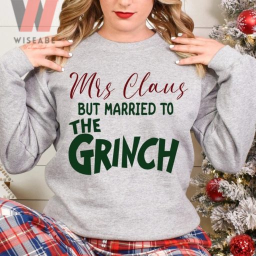 Funny Mrs Claus But Married To The Grinch Christmas Sweatshirt