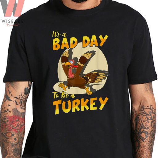 Cute Happy Thanksgiving Its A Bad Day To Be A Turkey T Shirt