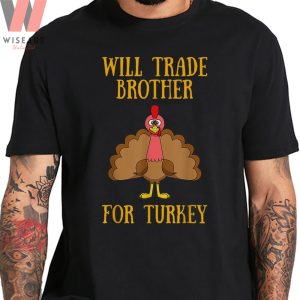 Cute Will Trade Brother For Turkey Family Thanksgiving T Shirt
