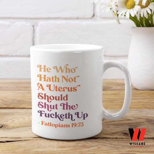 He Who Hath Not A Uterus Feminist Mug, Bans Off Our Bodies Gift For Her,  Smash The Patriarchy Gift For Her