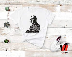 Martin Luther King Jr Darkness Cannot Drive Out Darkness Black History Month T Shirt