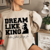 Dream Like King Martin Luther King JR Black History Month Sweatshirt, Juneteenth Shirt