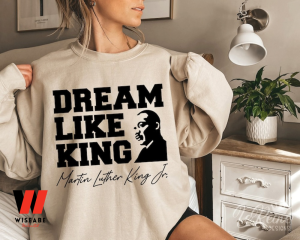 Dream Like King Martin Luther King JR Black History Month Sweatshirt, Juneteenth Shirt