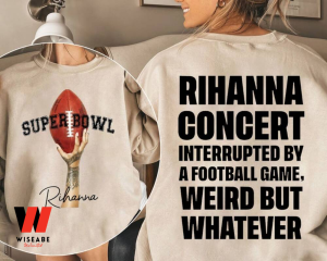 Super Bowl 2023 Halftime Rihanna oncert Interrupted By a Football Game Super Bowls 2023 Sweatshirt