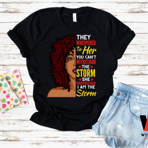 They Whispered To Her You Can’t Wishstand Black Women Black History Month T Shirt,  Juneteenth Shirt