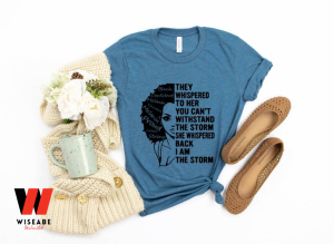 Be The Storm They Whispered To Her You Cannot Withstand The Storm African Woman Black History Month T Shirt