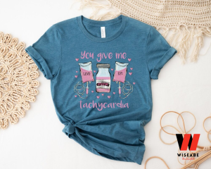 You Give Ne Tachycardia Valentine Nurse Shirt