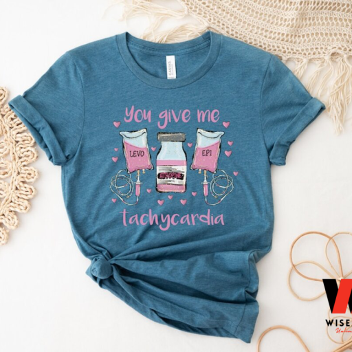 You Give Ne Tachycardia Valentine Nurse Shirt