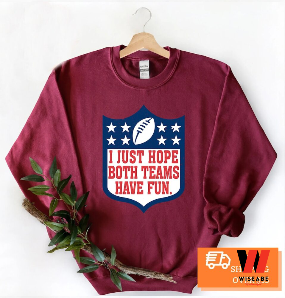 Buy I Just Hope Both Teams Have Fun Super Bowl NFL Shirt For Free Shipping  CUSTOM XMAS PRODUCT COMPANY