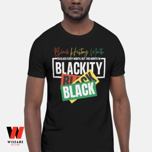 I Am Black Every Month But This Month I Am Blackity Black History Month Shirt