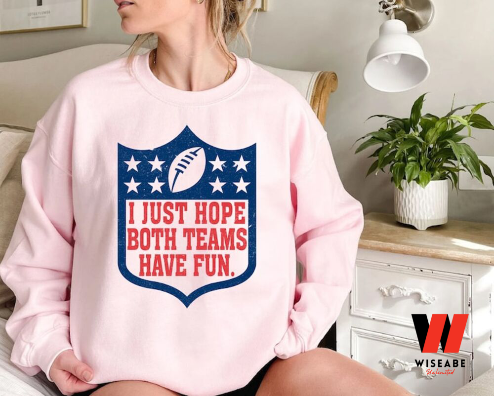 I Just Hope Both Teams Have Fun Shirt, Funny Super Bowl Cute