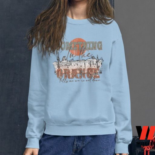 Something In The Orange Tell Me You Are Not Done Zach Bryan Sweatshirt, Zach Bryan Merchandise