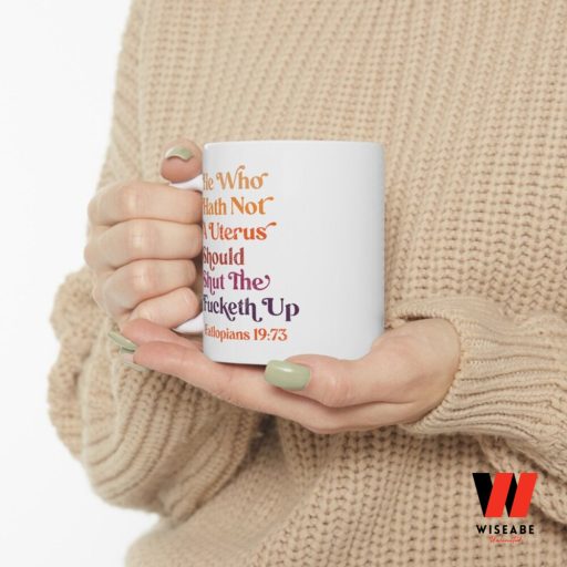 He Who Hath Not A Uterus Feminist Mug, Bans Off Our Bodies Gift For Her, Smash The Patriarchy Gift For Her