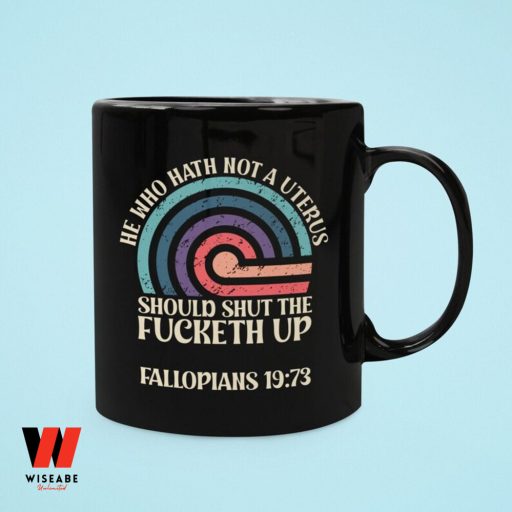 He Who Hath Not A Uterus Shouls Shut The Fucked Up Feminist Coffee Mug, Smash The Patriarchy Gift For Her