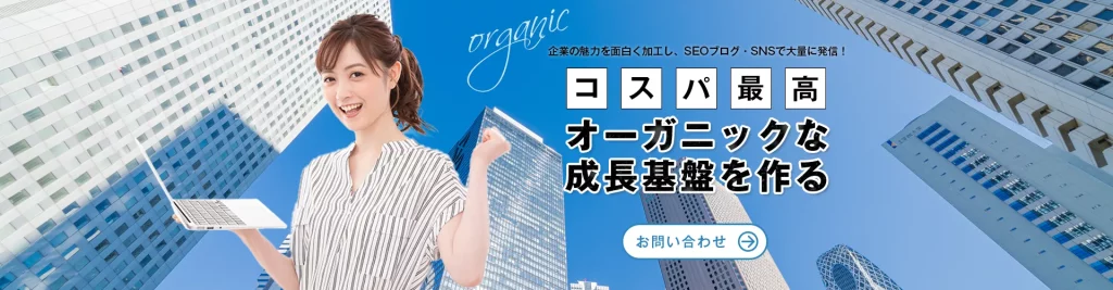企業の魅力を面白く加工し、SEOブログ・SNSで大量に発信!コスパ最高 オーガニックな成長基盤を作る