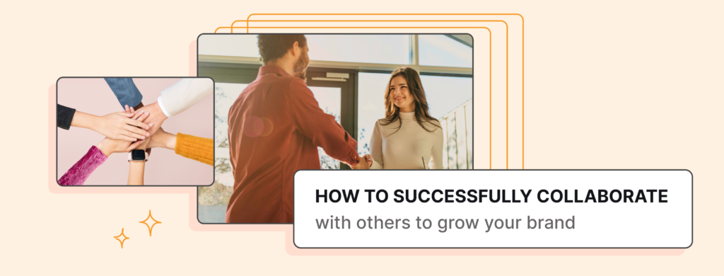 How to successfully collaborate with others to grow your brand